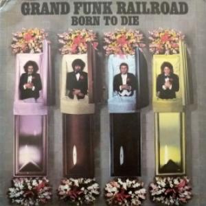 Grand Funk Railroad - Born To Die