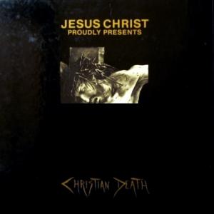 Christian Death - Jesus Christ Proudly Presents