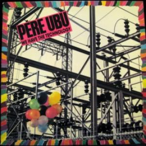 Pere Ubu - We Have The Technology